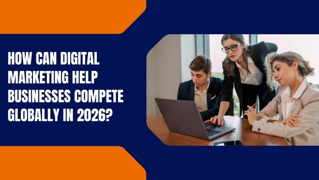 How Can Digital Marketing Help Businesses Compete Globally in 2026?